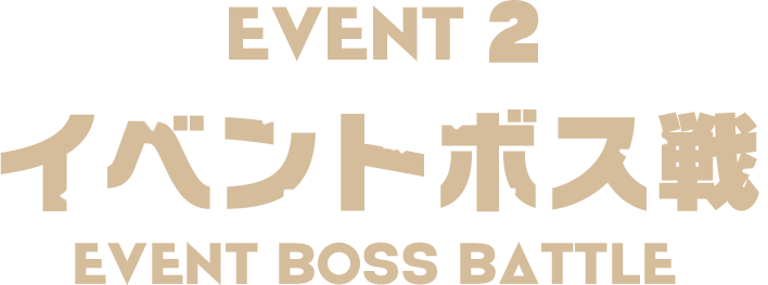 EVENT2 イベントボス戦 EVENT BOSS BATTLE