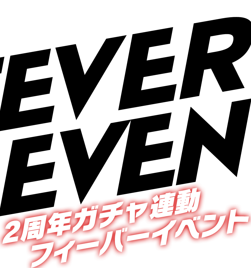 EVENT1 FEVER EVENT 2周年ガチャ連動フィーバーイベント