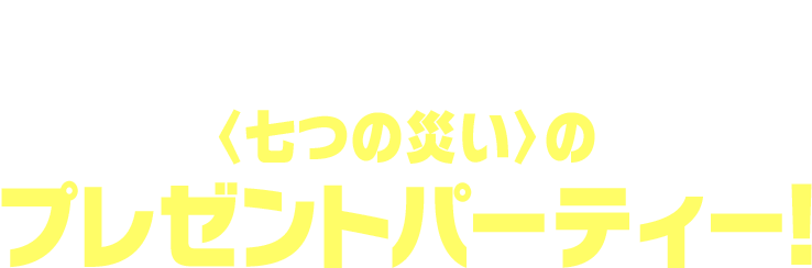 EVENT3 〈七つの災い〉のプレゼントパーティー!