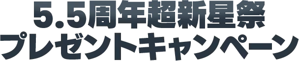 5.5周年超新星祭プレゼントキャンペーン