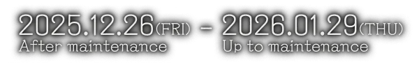 2025.12.26(FRI) After maintenance - 2026.01.29(THU) Up to maintenance