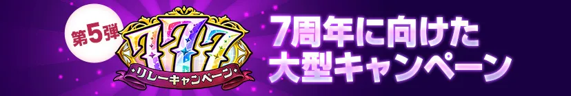 777リレーキャンペーン 7周年に向けた大型キャンペーン 第5弾