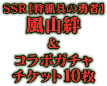 SSR【狩猟具の勇者】風山絆＆コラボガチャチケット10枚