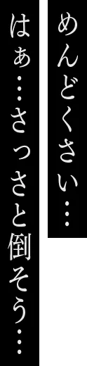 めんどくさい… はぁ…さっさと倒そう…